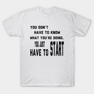 You Don't Have To Know What You Are Doing T-Shirt